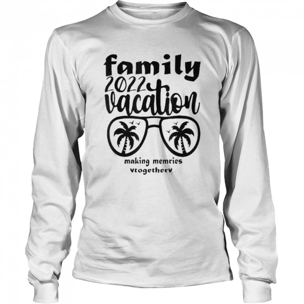 Family Vacation 2022 Making Memories Together Long Sleeved T-shirt