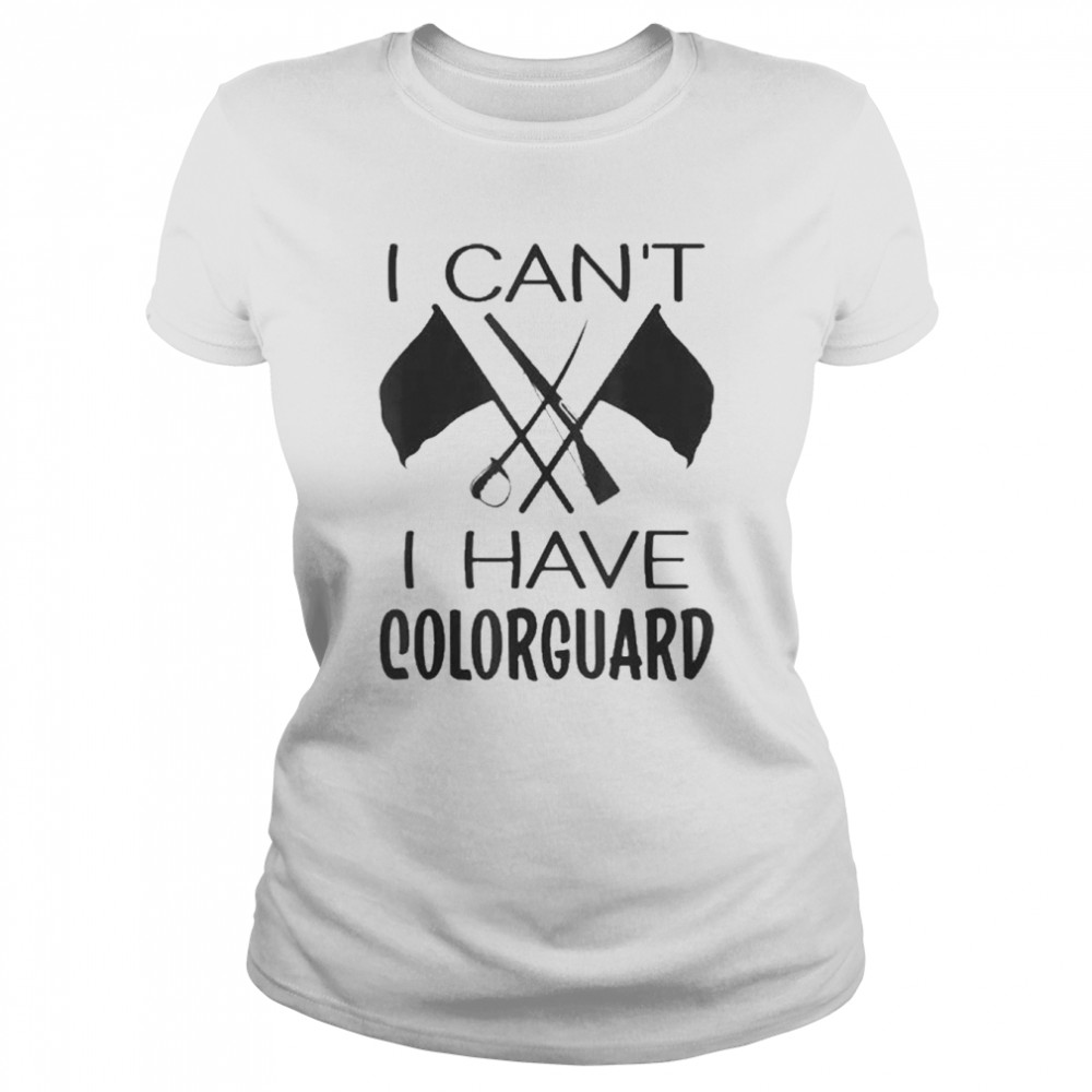 I Can’t I Have Colorguard Classic Women's T-shirt