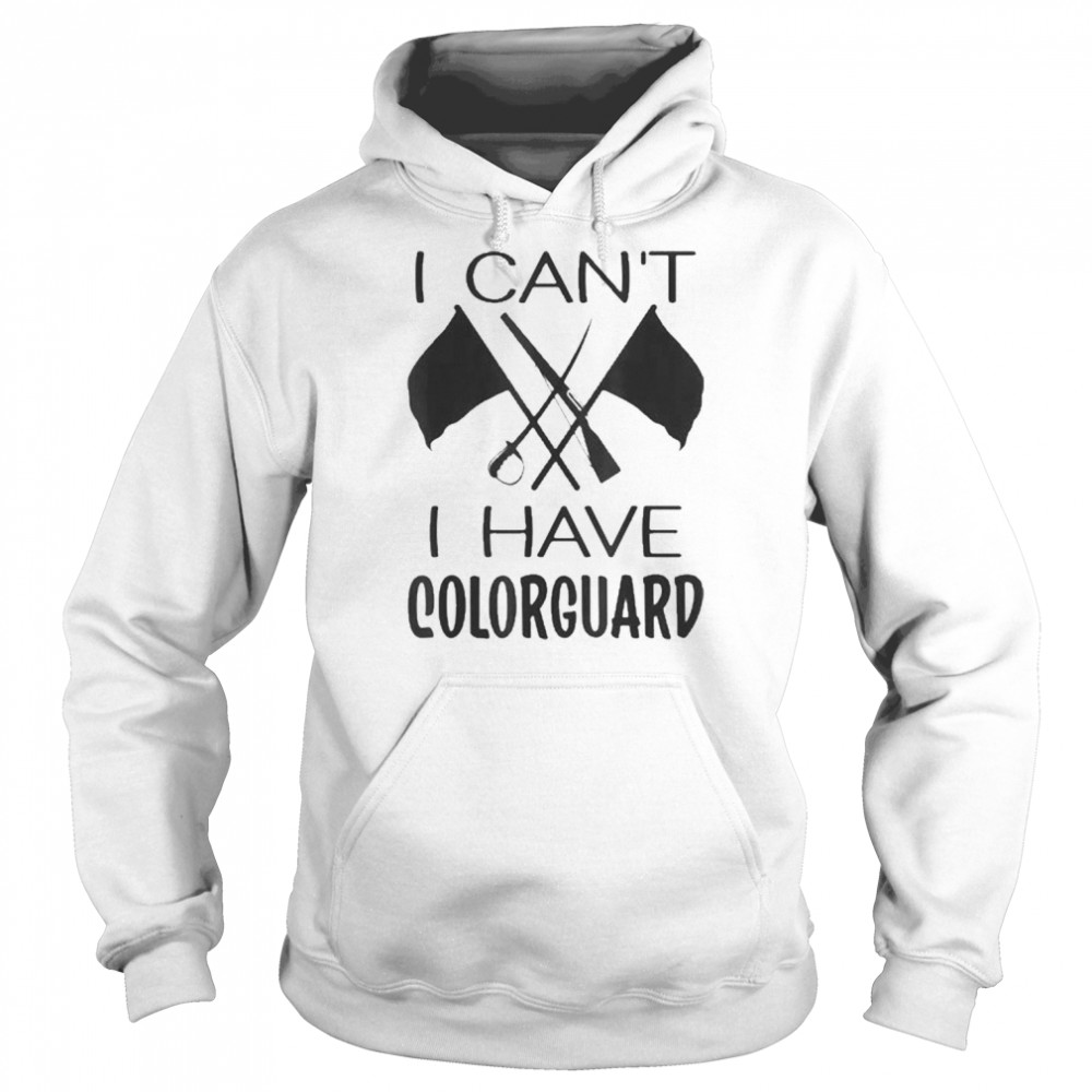 I Can’t I Have Colorguard Unisex Hoodie