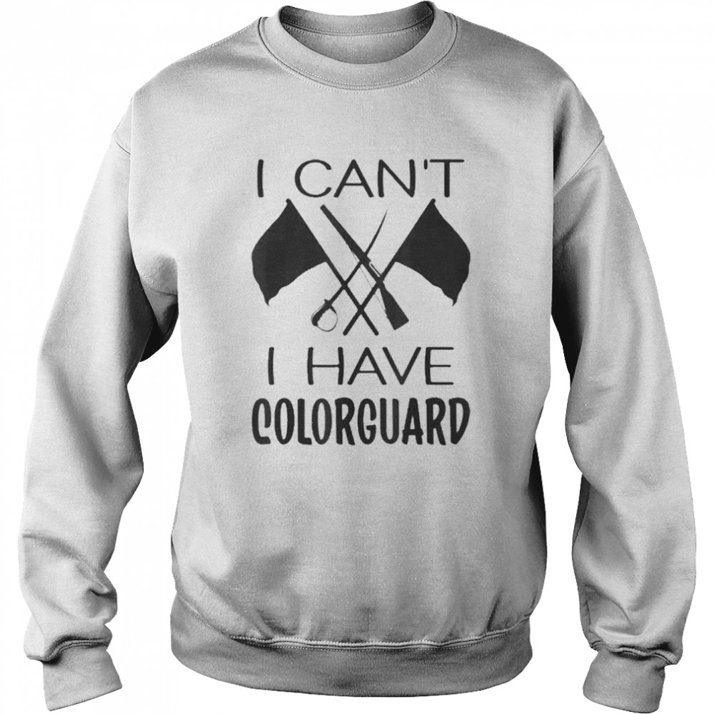 I Can’t I Have Colorguard Unisex Sweatshirt