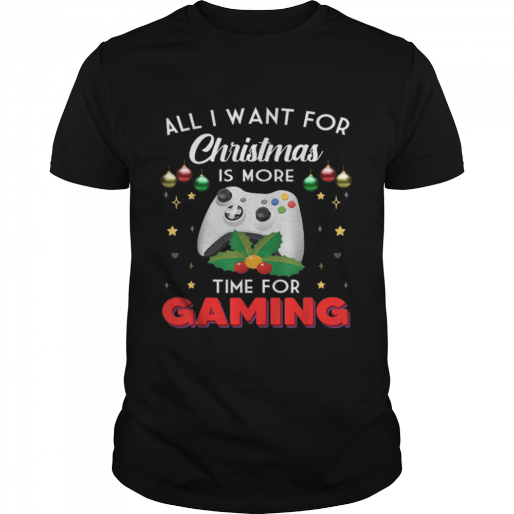 All I want for Christmas is more Time for Gaming T- B0B7F2VRQ9 Classic Men's T-shirt
