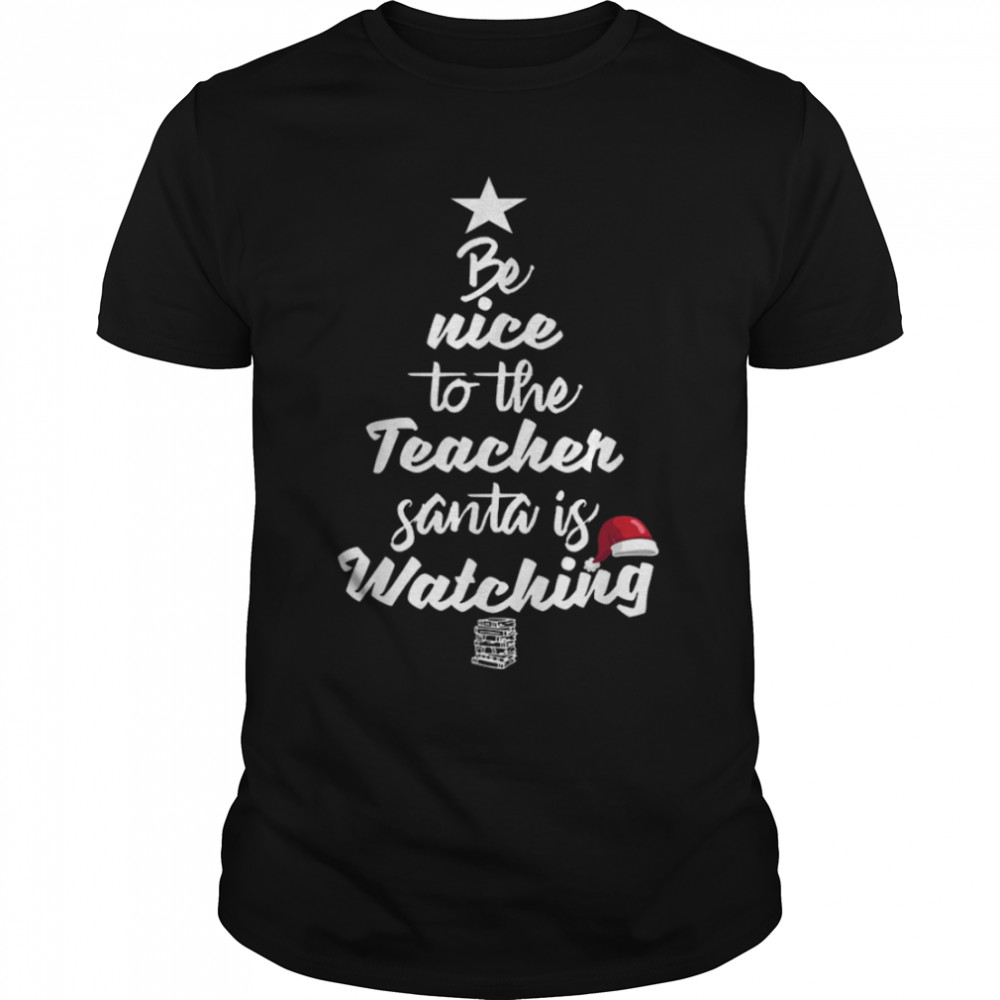 Be Nice To The Teacher Santa Is Watching Christmas T- B0B7DWWV69 Classic Men's T-shirt