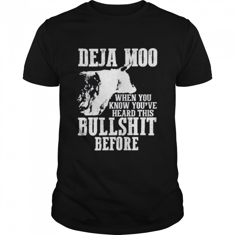 Deja Moo when you know you’ve heard this bullshit before shirt Classic Men's T-shirt