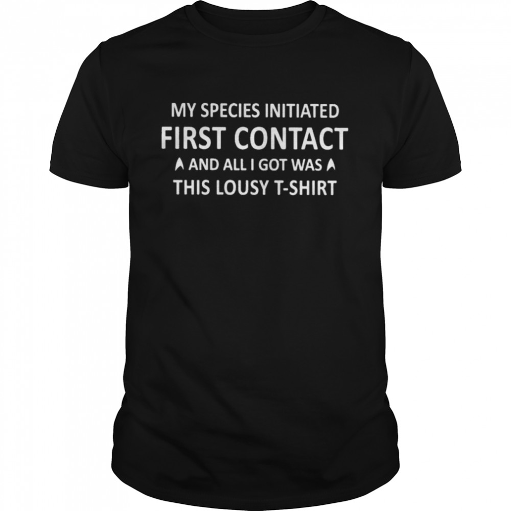 My species initiated first contact and all I got was this lousy shirt Classic Men's T-shirt