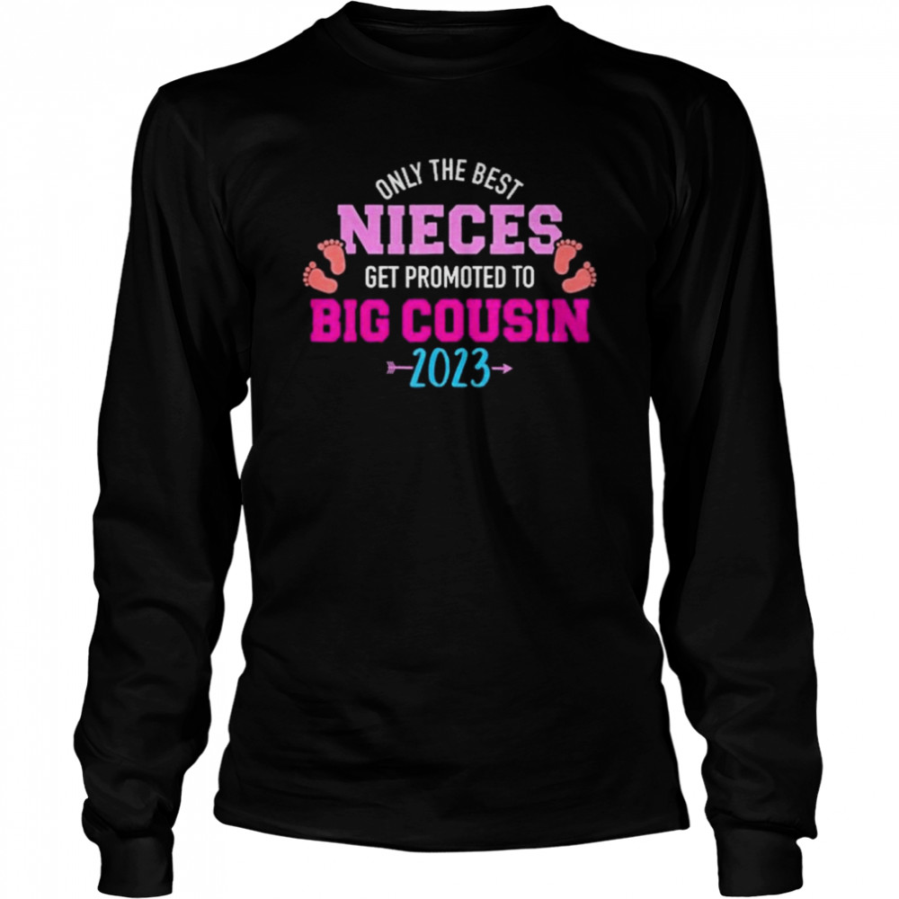 Only The Best Nieces Get Promoted To Big Cousin 2023 Long Sleeved T-shirt