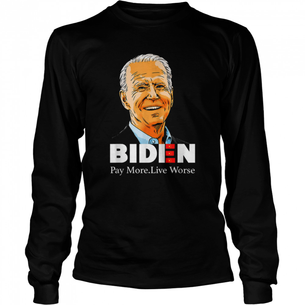 Pay More Live Worse Biden shirt Long Sleeved T-shirt