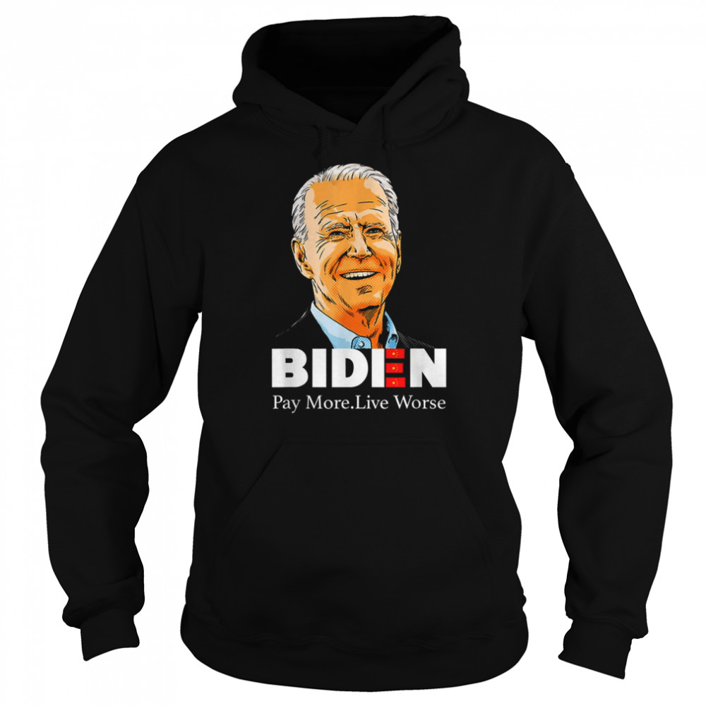 Pay More Live Worse Biden shirt Unisex Hoodie