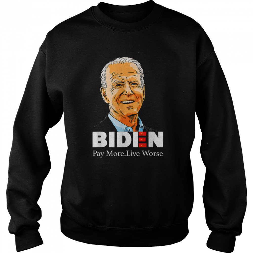 Pay More Live Worse Biden shirt Unisex Sweatshirt