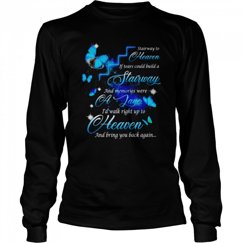 Stairway to heaven if tears could build a stairway shirt Long Sleeved T-shirt