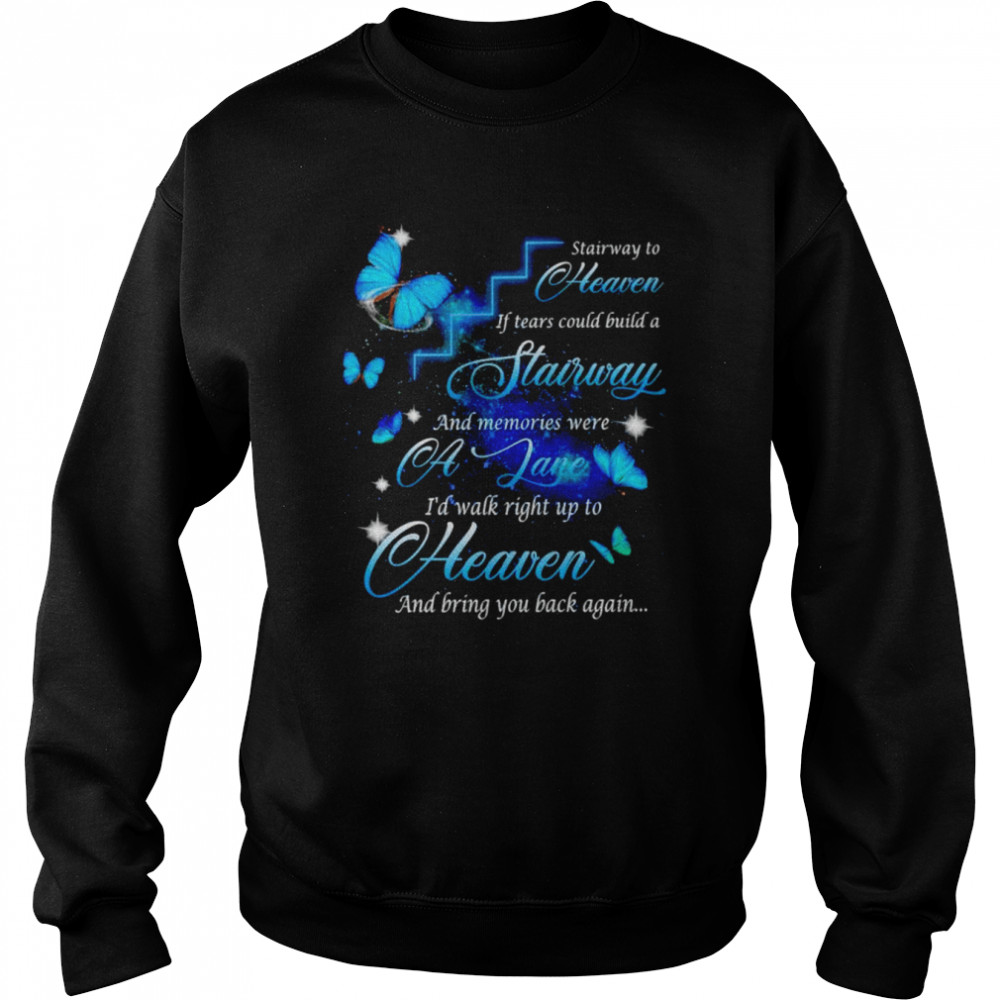 Stairway to heaven if tears could build a stairway shirt Unisex Sweatshirt