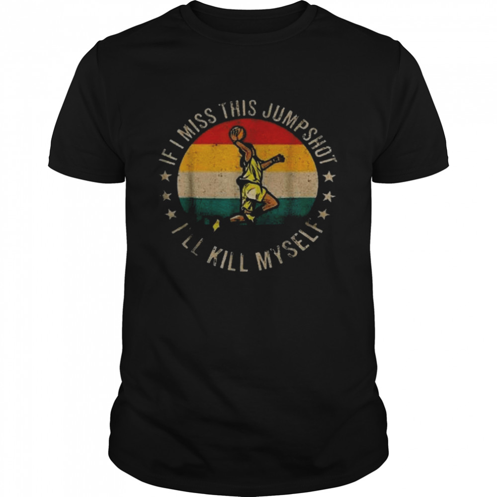 Vintage If I Miss This Jumpshot I’ll Kill Myself Basketball Classic Men's T-shirt