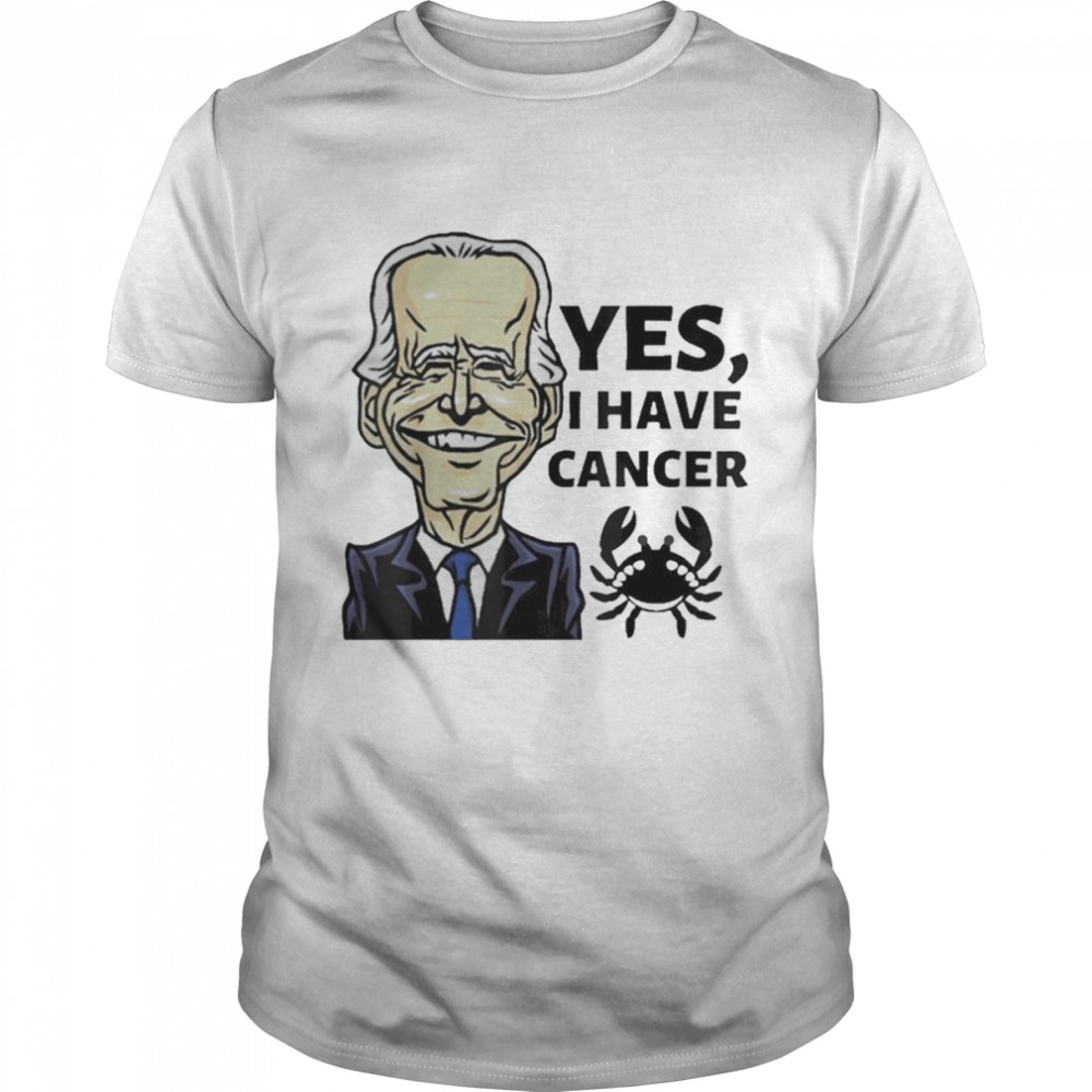 Yes I Have Cancer Joe Biden Funny Shirt