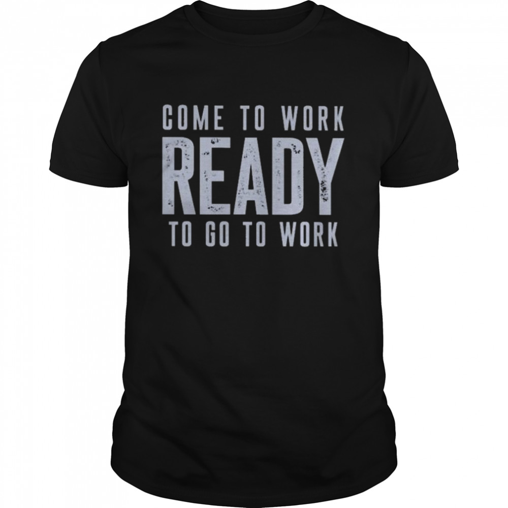 Come to work ready to go to work shirt Classic Men's T-shirt