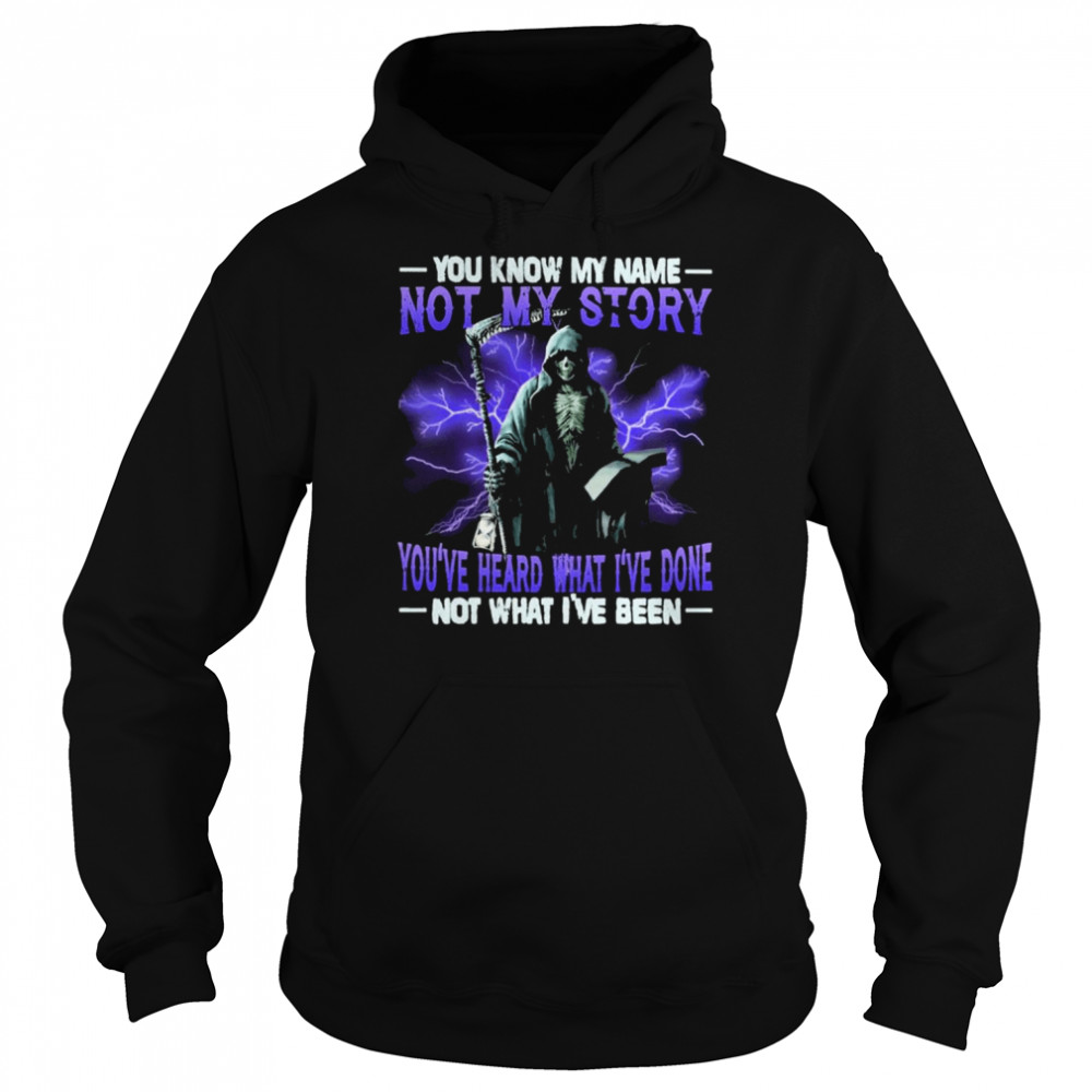Death You know my name not my story you’ve heard what I’ve done not what I’ve been shirt Unisex Hoodie