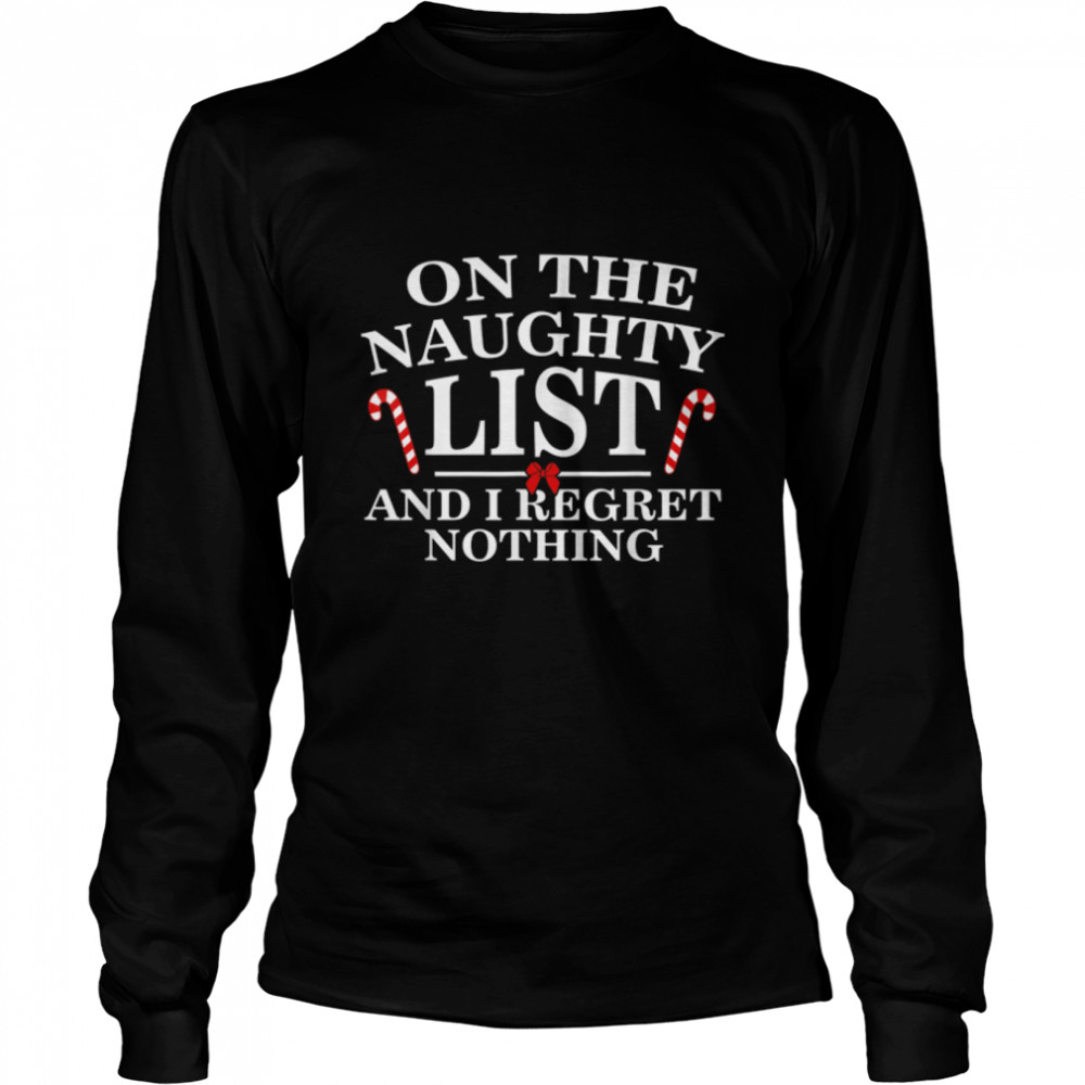 On The Naughty List And I Regret Nothing Funny Xmas B077T4F93R Long Sleeved T-shirt