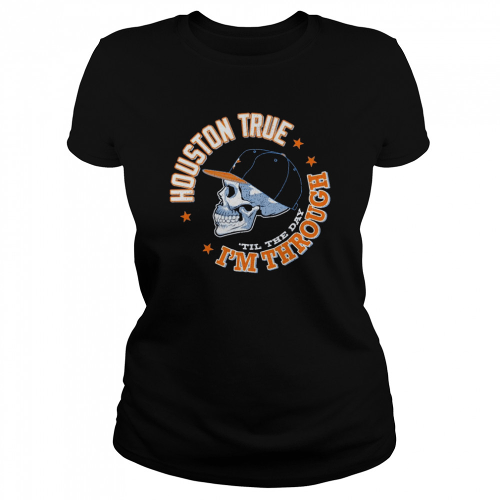 Houston Astros skull Houston True 'til the day I'm through shirt, hoodie,  sweater, long sleeve and tank top