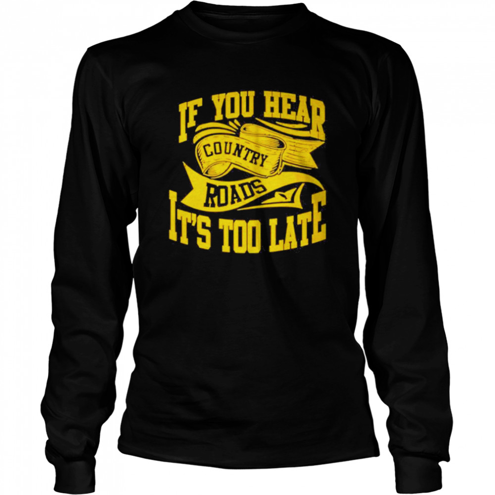 If You hear country roads It’s too Late retro shirt Long Sleeved T-shirt