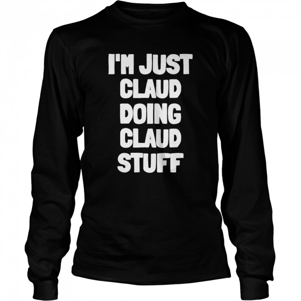 I’m Just Claud Doing Claud Stuff T- Long Sleeved T-shirt