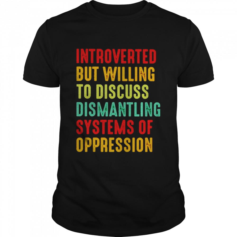 Introverted but willing to discuss dismantling systems of oppression shirt Classic Men's T-shirt