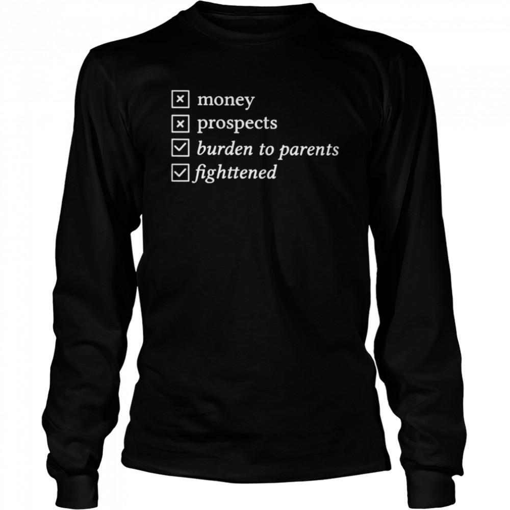 Money prospects burden to parents fighttened shirt Long Sleeved T-shirt