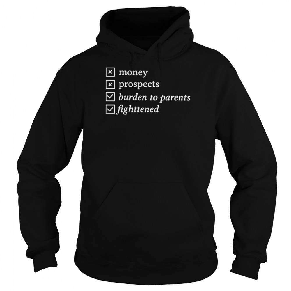 Money prospects burden to parents fighttened shirt Unisex Hoodie