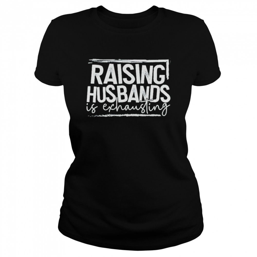 Raising Husband is exhausting 2022 shirt Classic Women's T-shirt