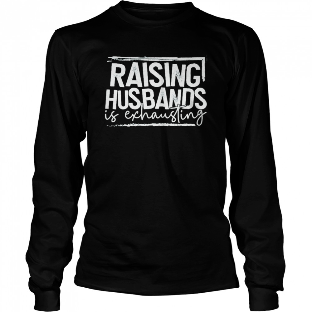 Raising Husband is exhausting 2022 shirt Long Sleeved T-shirt