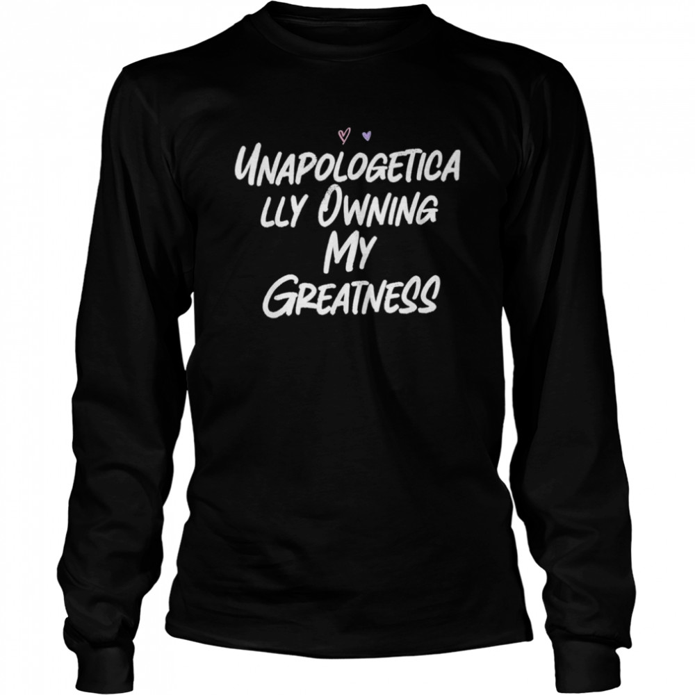 Unapologetically Owning My Greatness T- Long Sleeved T-shirt