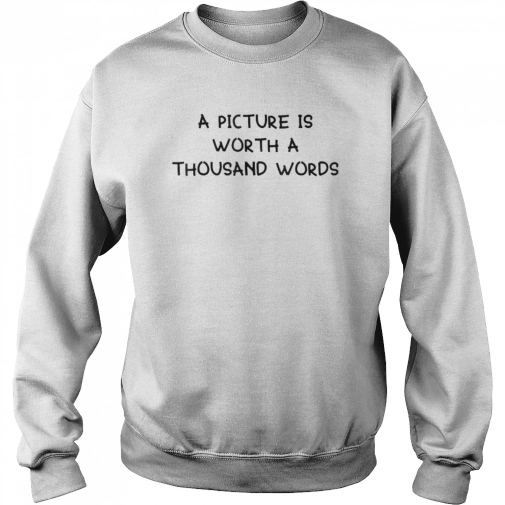 A Picture Is Worth A Thousand Words  Unisex Sweatshirt