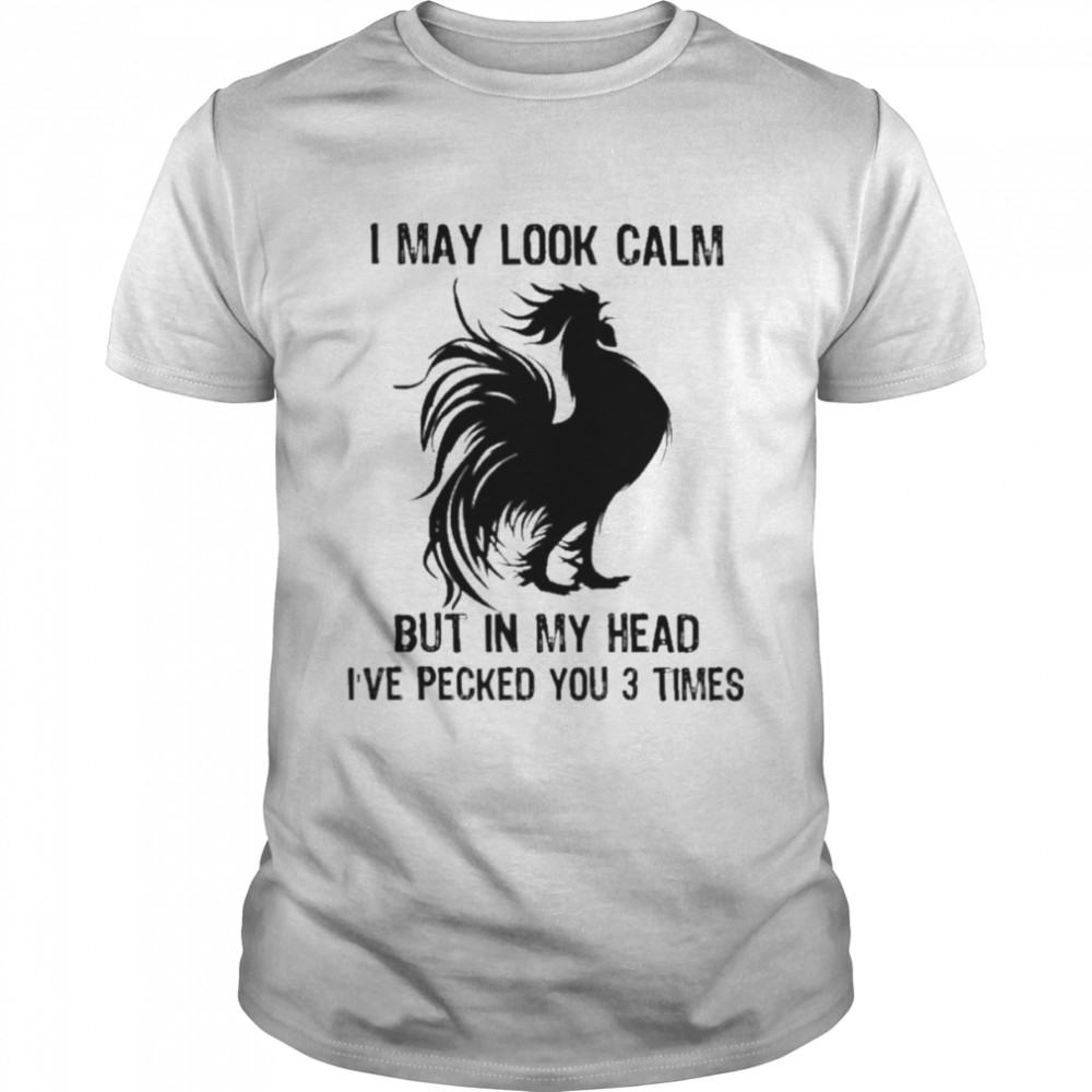 Chicken I may look calm but in my head I’ve pecked You 3 times shirt Classic Men's T-shirt