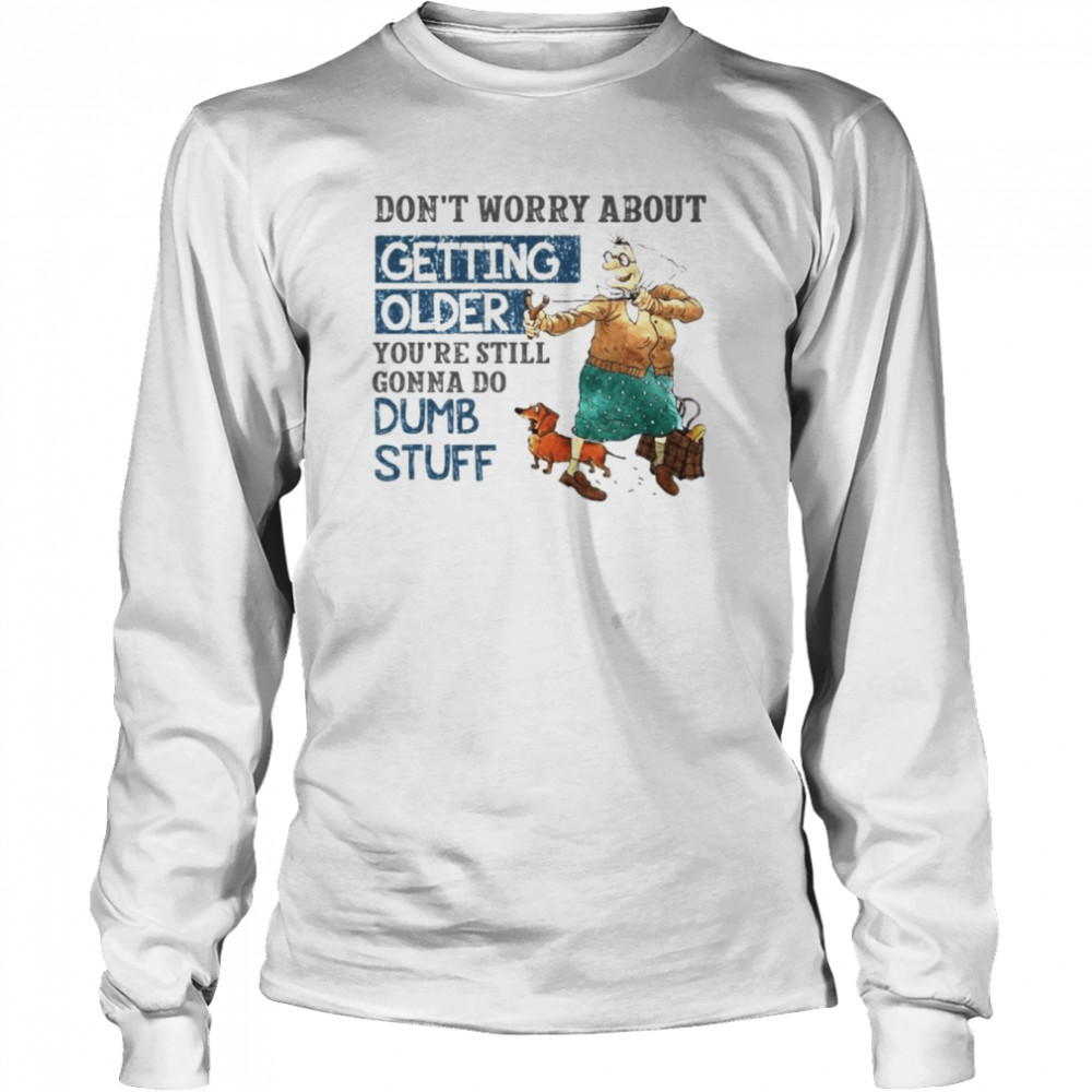 Don’t worry about getting older shirt Long Sleeved T-shirt
