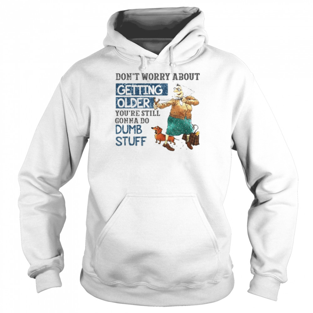 Don’t worry about getting older shirt Unisex Hoodie