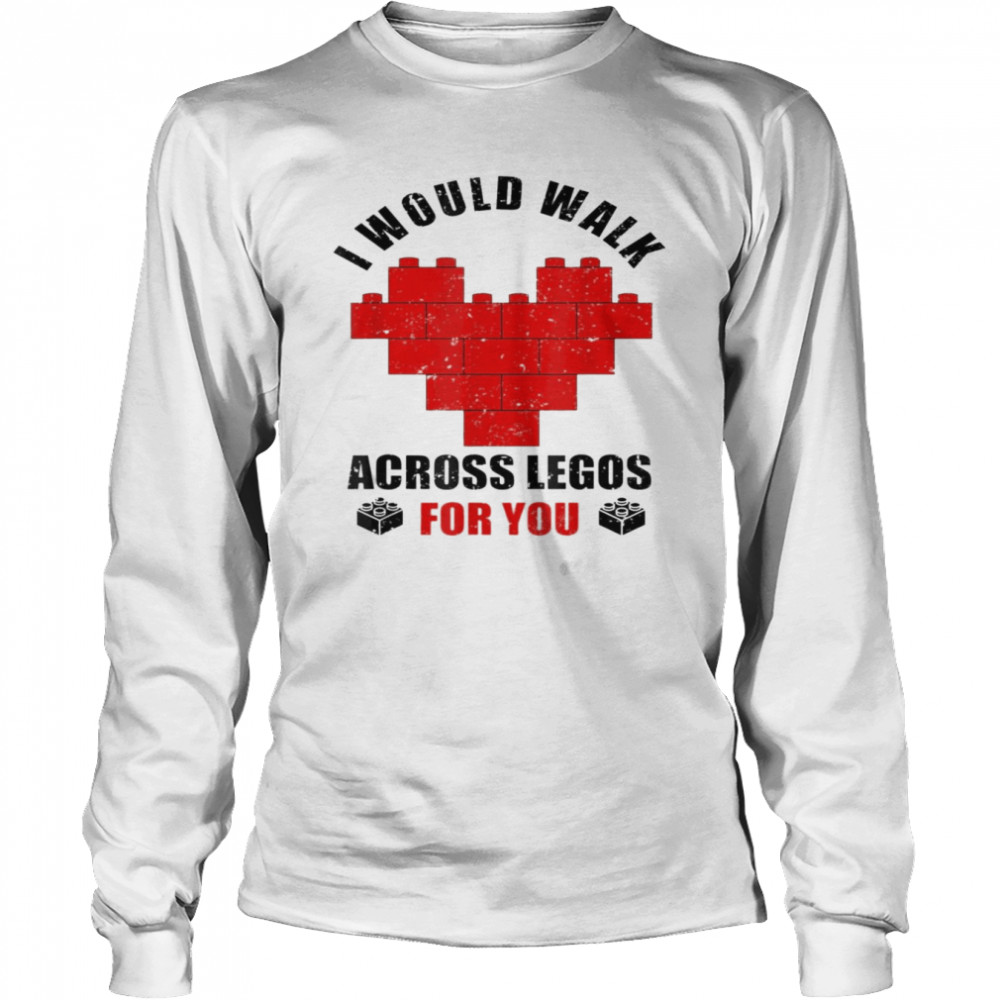 I Would Walk On Legos For You Legos lover T- Long Sleeved T-shirt