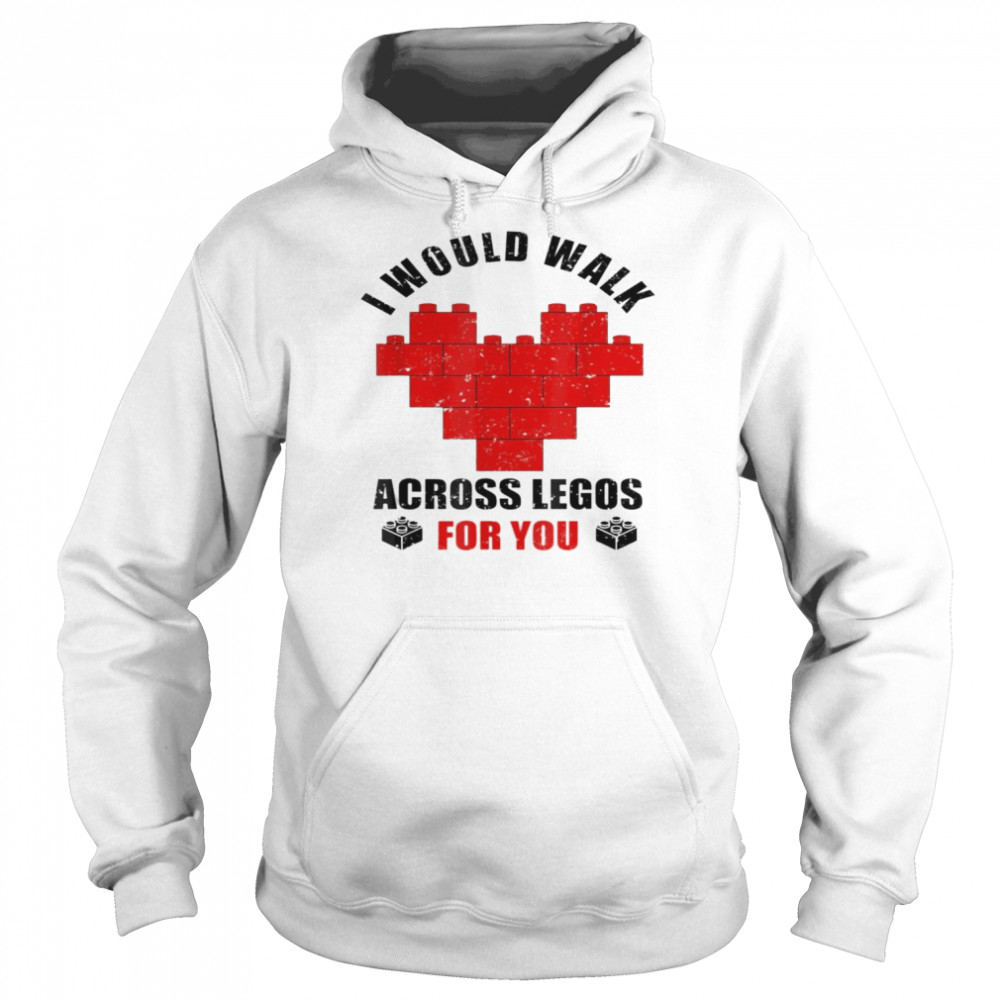 I Would Walk On Legos For You Legos lover T- Unisex Hoodie