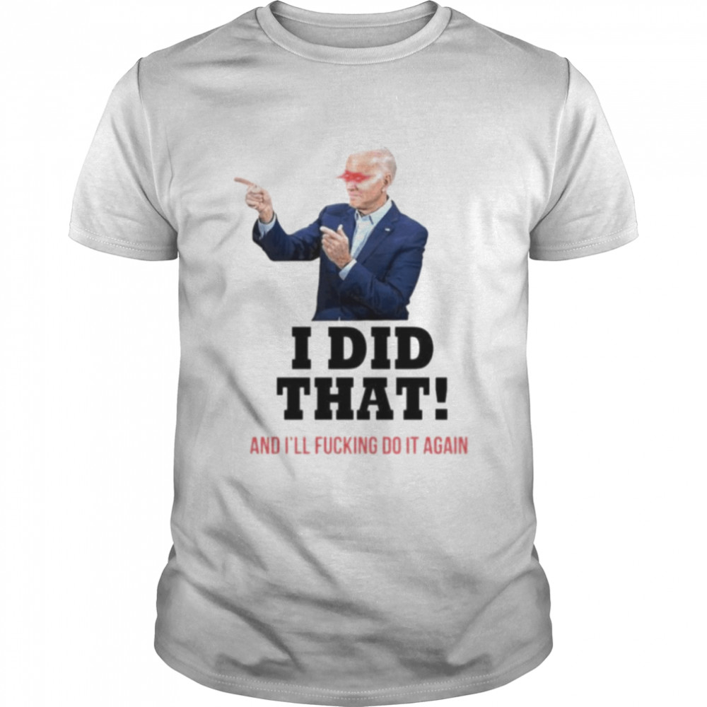 Biden Thee humboldt harridan i did that and i’ll fucking do it again shirt Classic Men's T-shirt