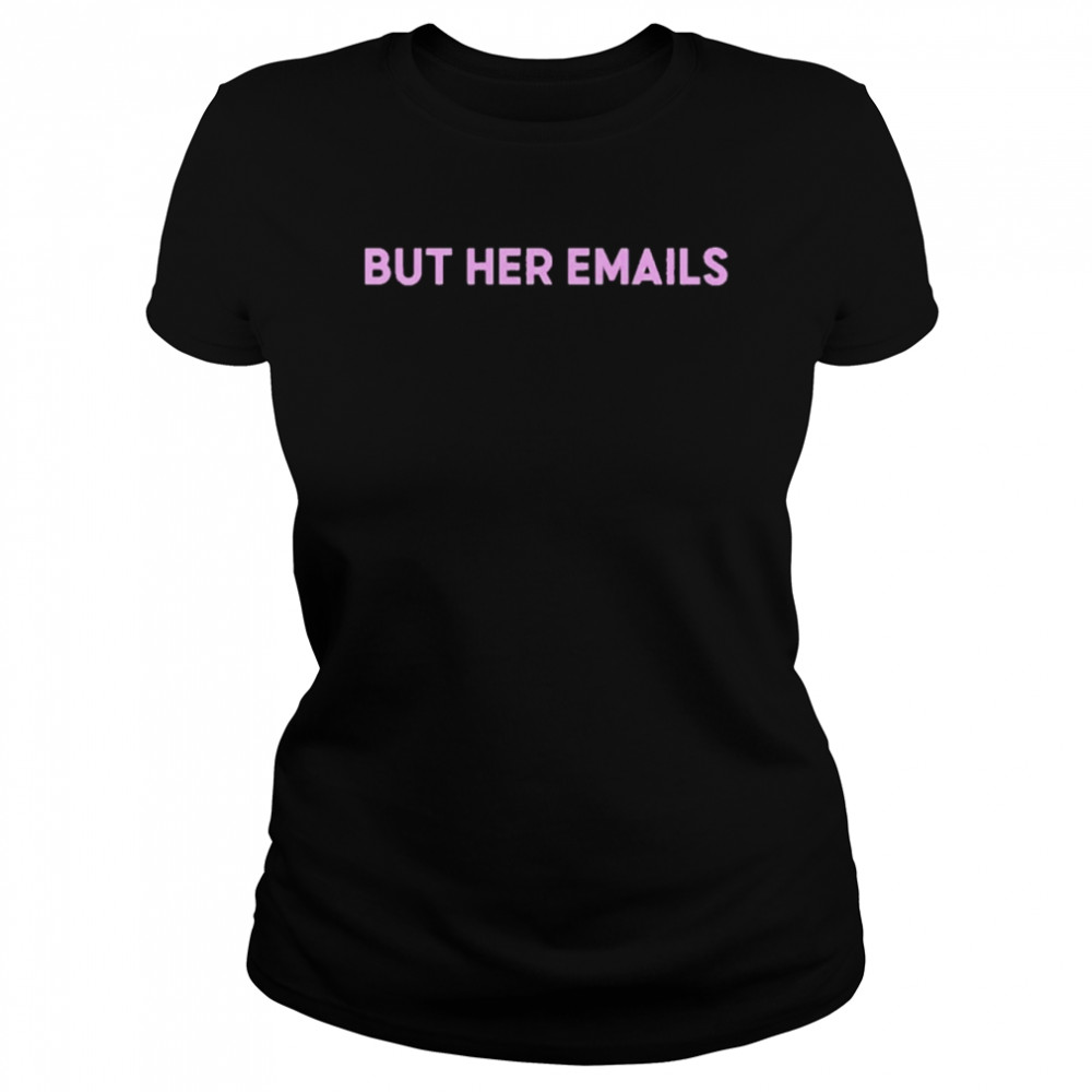 But Her Emails Classic Women's T-shirt