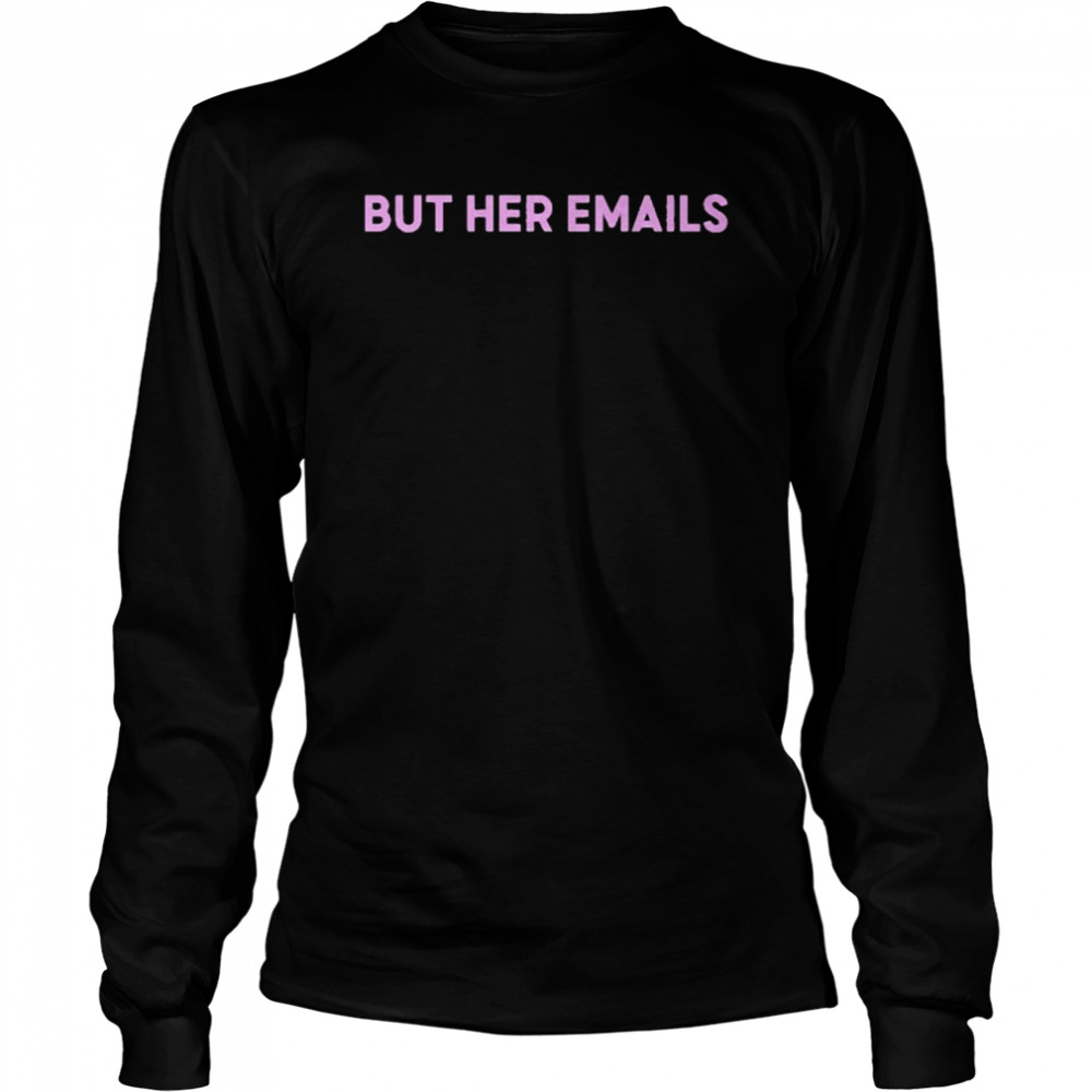 But Her Emails Long Sleeved T-shirt