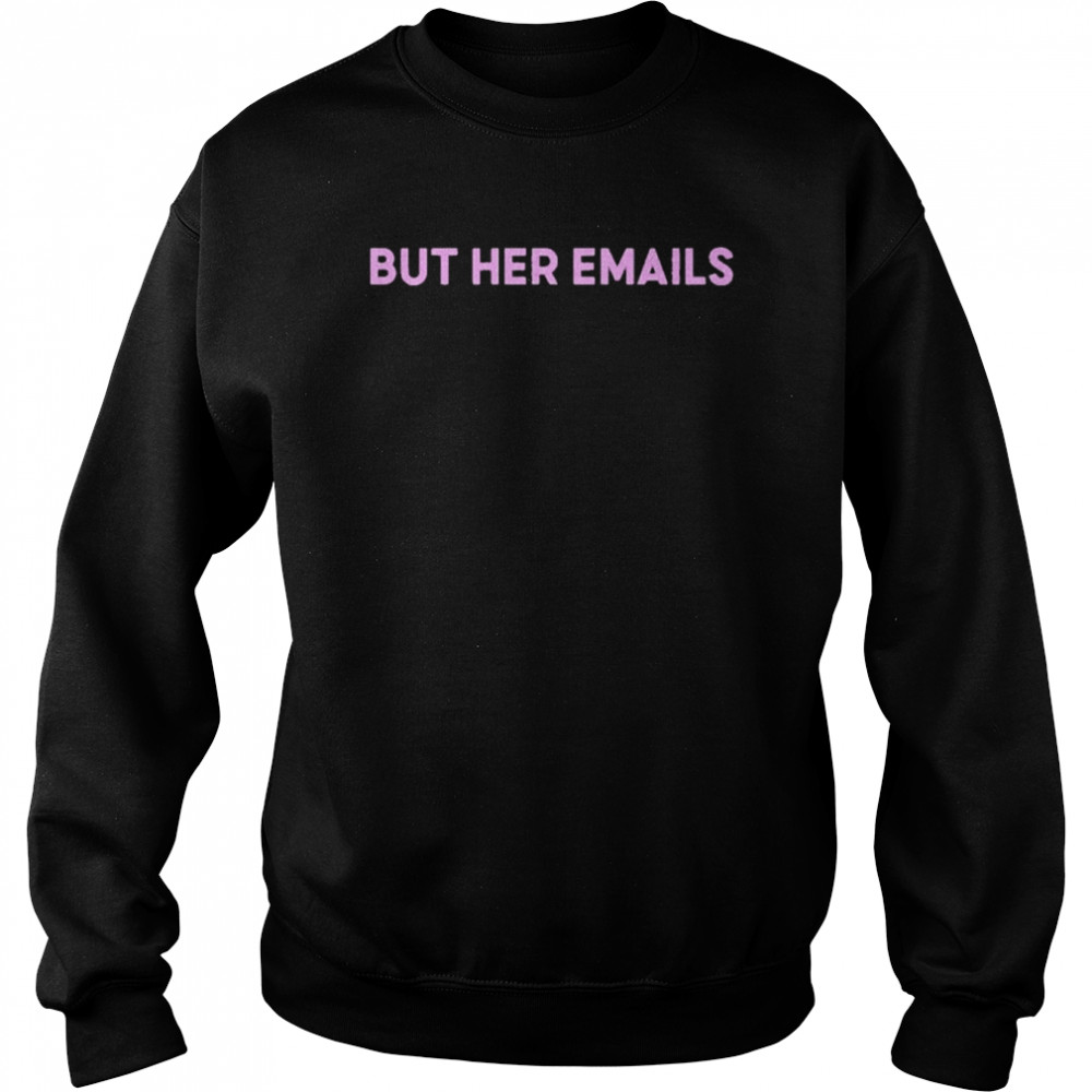 But Her Emails Unisex Sweatshirt