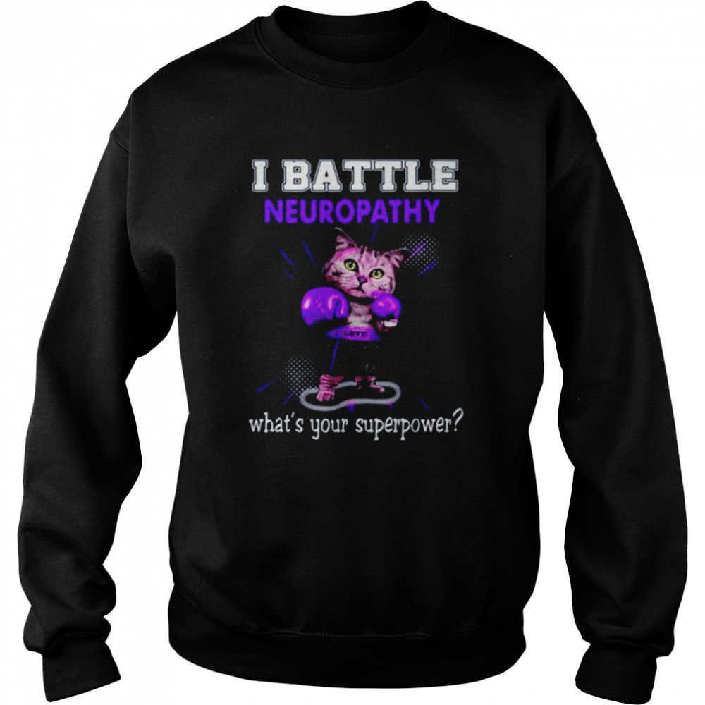 Cat I battle neuropathy what’s your superpower shirt Unisex Sweatshirt