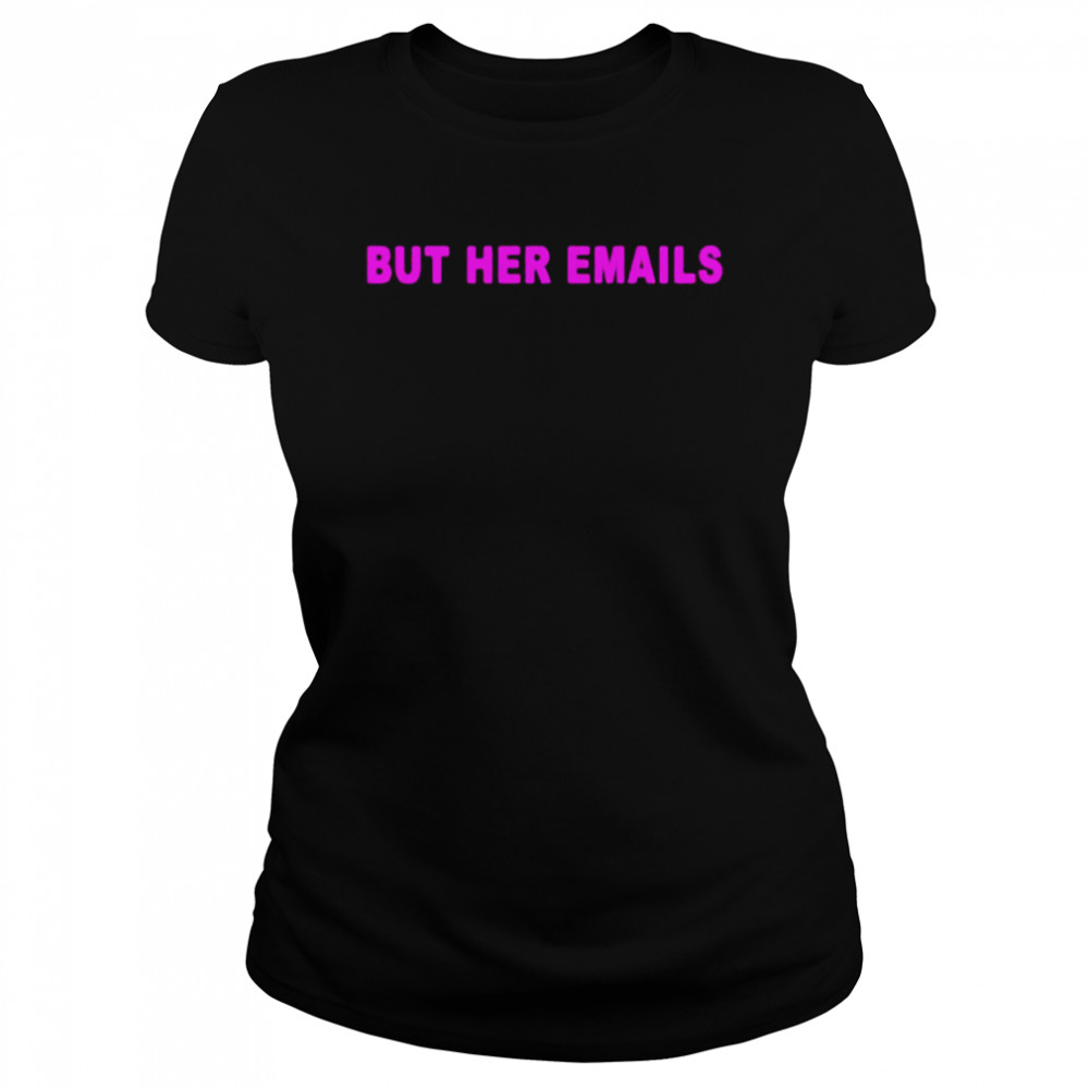 Hillary Clinton but her emails T-shirt Classic Women's T-shirt