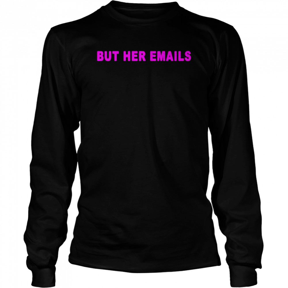 Hillary Clinton but her emails T-shirt Long Sleeved T-shirt