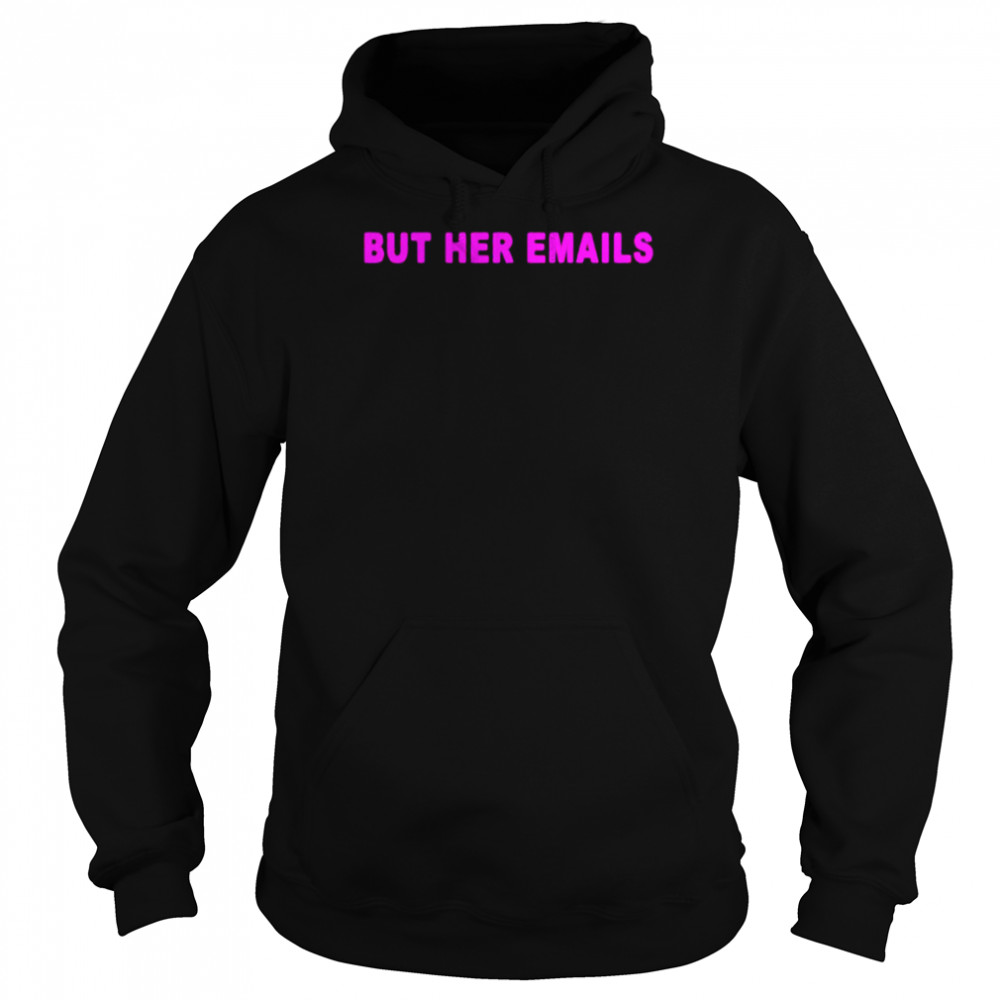 Hillary Clinton but her emails T-shirt Unisex Hoodie