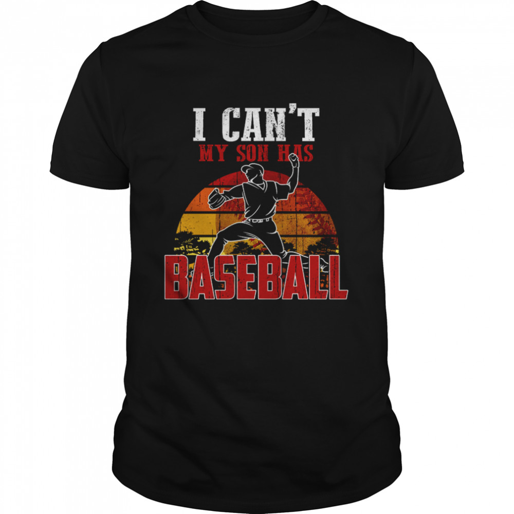 I Can’t My Son Has Baseball shirt