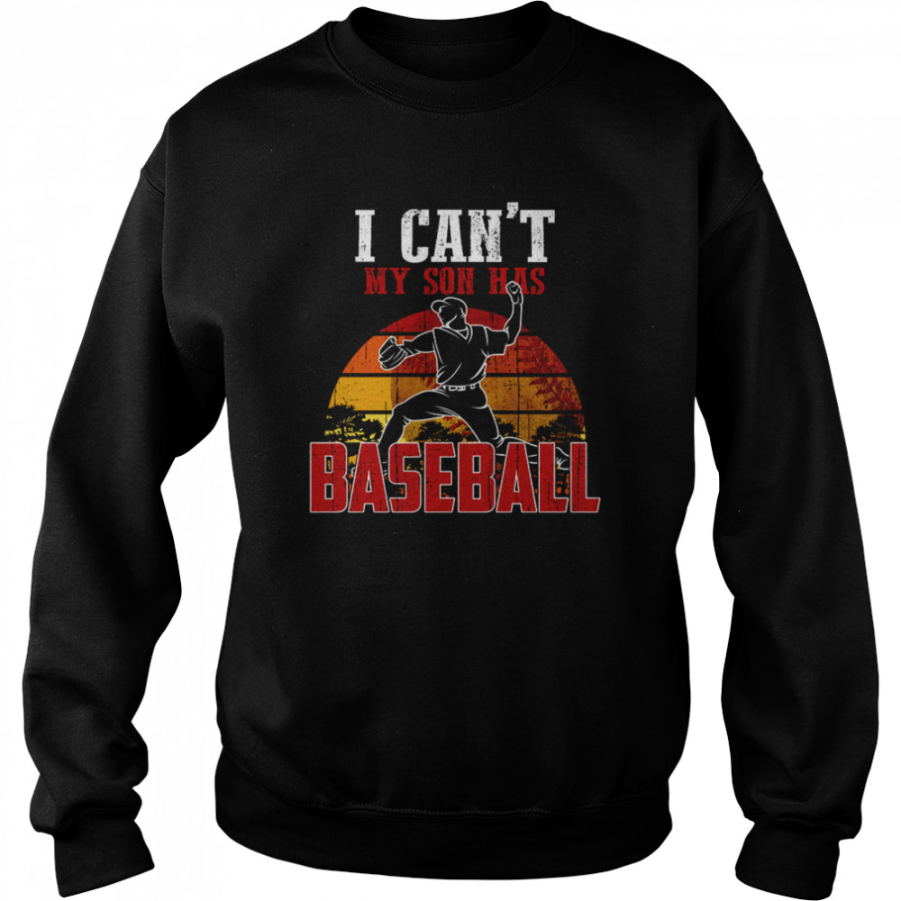 I Can’t My Son Has Baseball shirt Unisex Sweatshirt