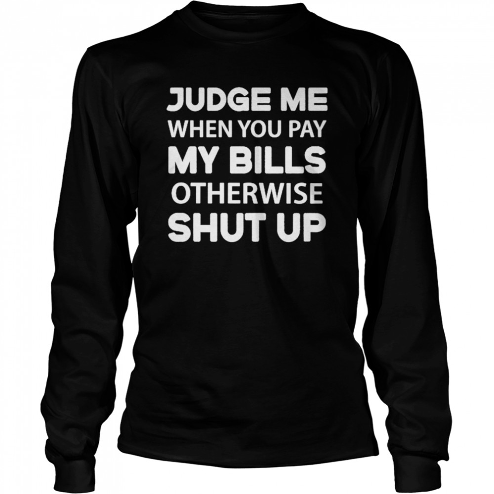 Judge me when you pay my bills otherwise shut up - Black community,  beautiful black woman Shirt, Hoodie, Sweatshirt - FridayStuff