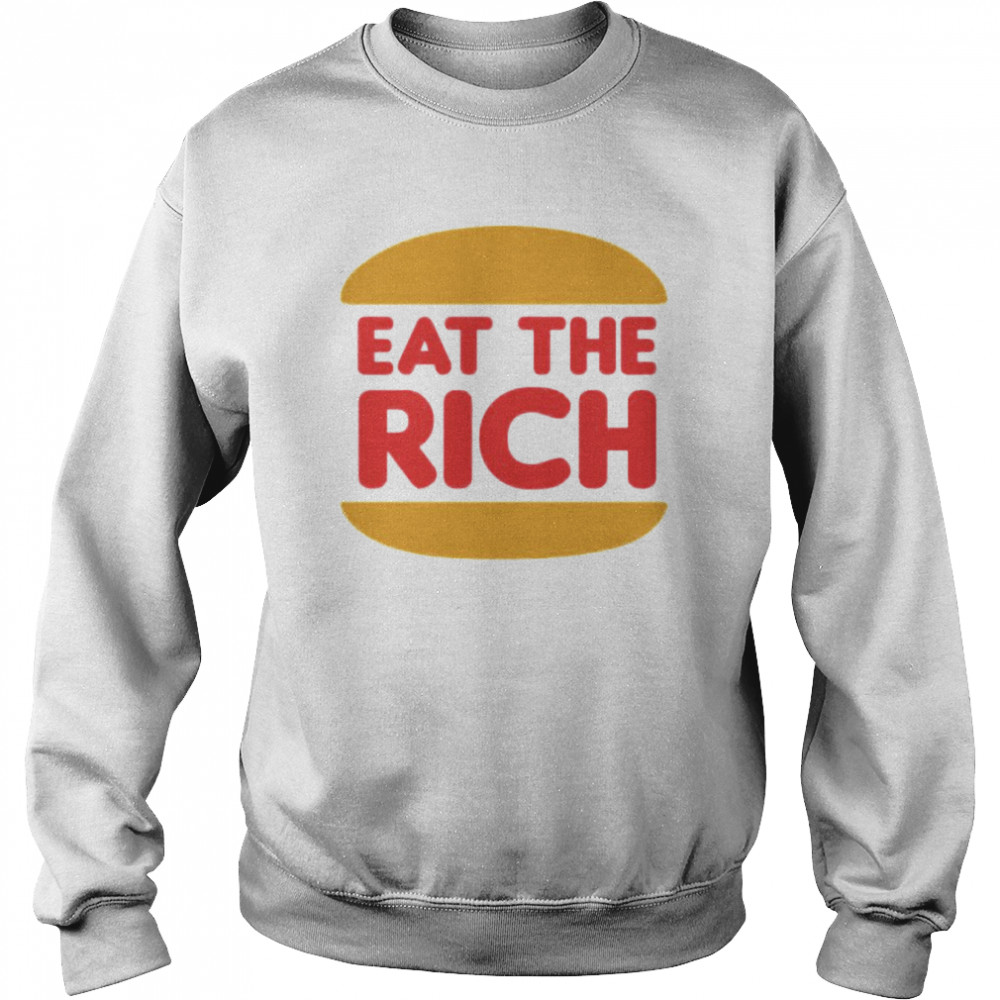 Burger eat the rich shirt Unisex Sweatshirt