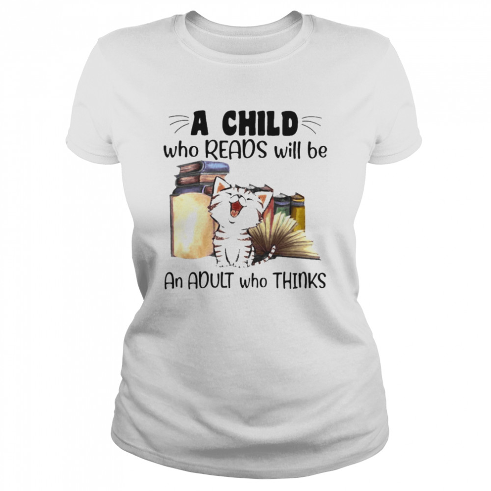 Cat a child who reads will be an adult who thinks shirt Classic Women's T-shirt