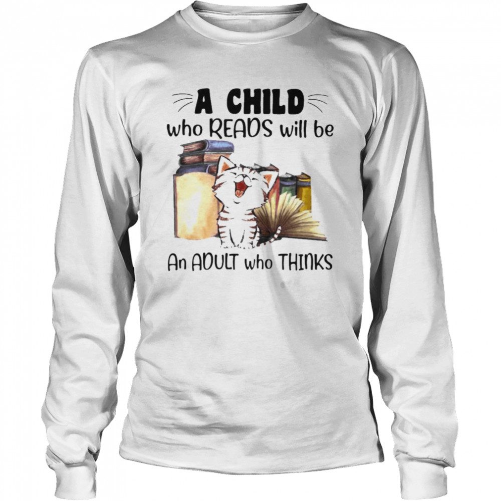 Cat a child who reads will be an adult who thinks shirt Long Sleeved T-shirt