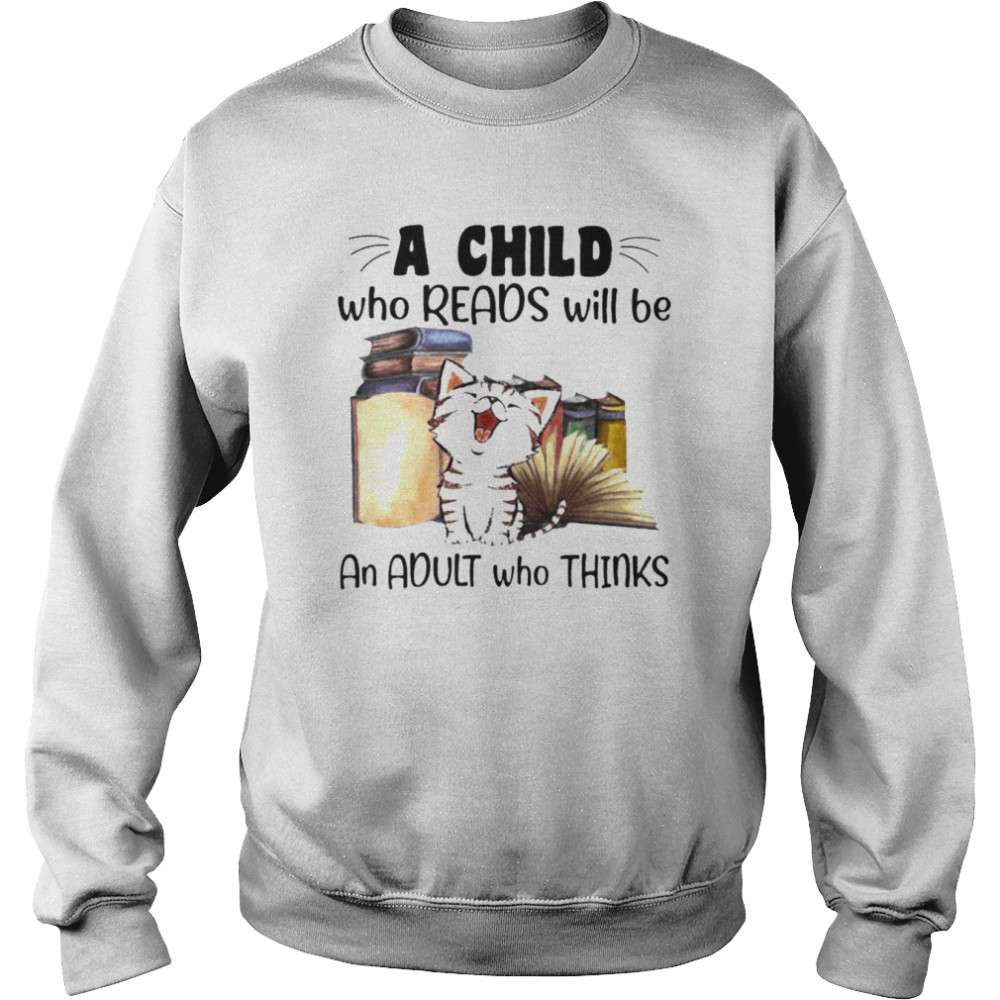 Cat a child who reads will be an adult who thinks shirt Unisex Sweatshirt