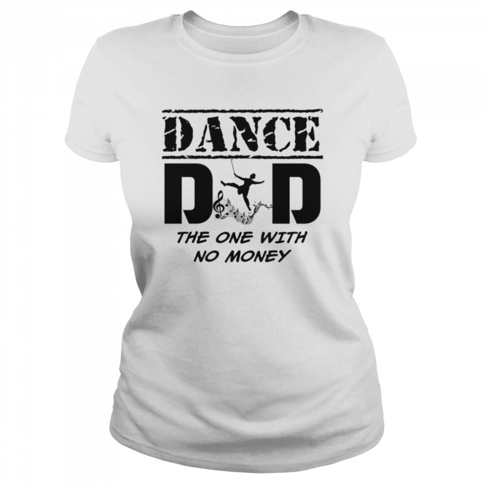 Dance Dad The One With No Money shirt Classic Women's T-shirt